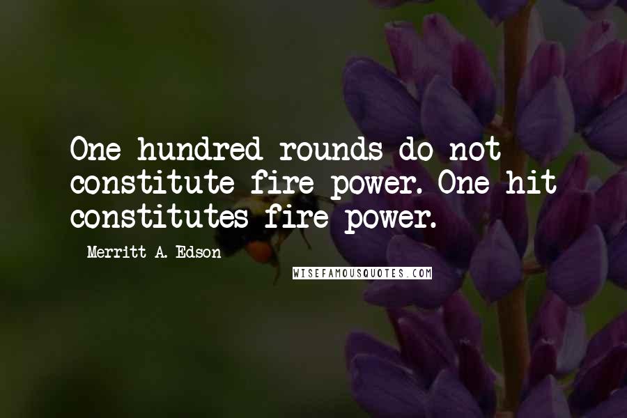 Merritt A. Edson Quotes: One hundred rounds do not constitute fire power. One hit constitutes fire power.