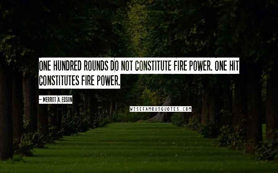 Merritt A. Edson Quotes: One hundred rounds do not constitute fire power. One hit constitutes fire power.