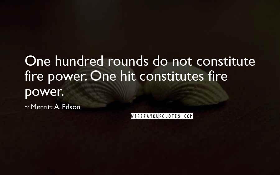 Merritt A. Edson Quotes: One hundred rounds do not constitute fire power. One hit constitutes fire power.