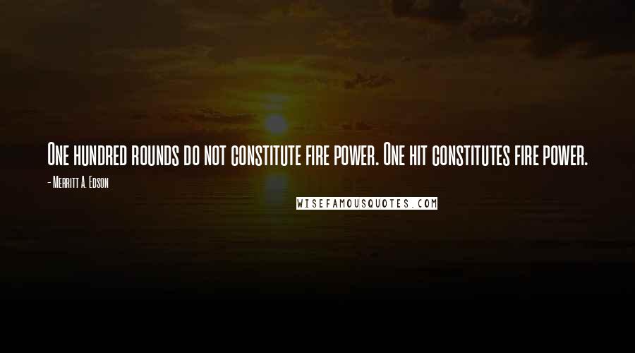 Merritt A. Edson Quotes: One hundred rounds do not constitute fire power. One hit constitutes fire power.