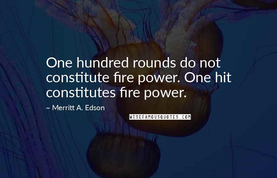 Merritt A. Edson Quotes: One hundred rounds do not constitute fire power. One hit constitutes fire power.