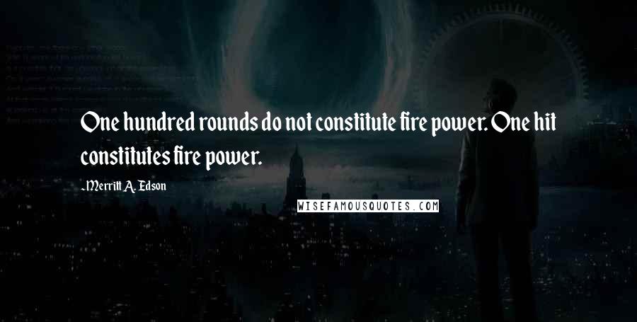 Merritt A. Edson Quotes: One hundred rounds do not constitute fire power. One hit constitutes fire power.