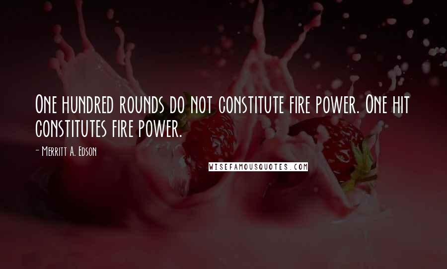 Merritt A. Edson Quotes: One hundred rounds do not constitute fire power. One hit constitutes fire power.