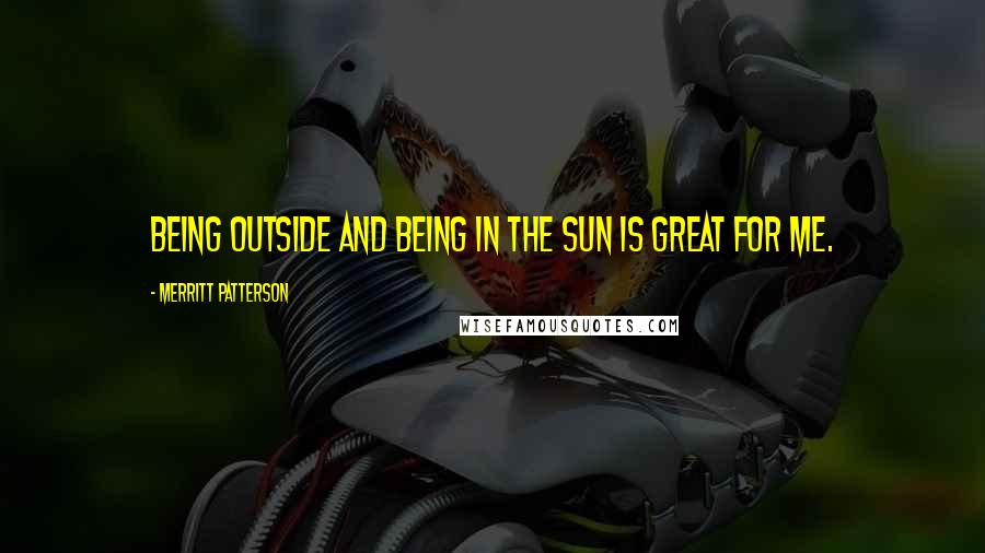 Merritt Patterson Quotes: Being outside and being in the sun is great for me.
