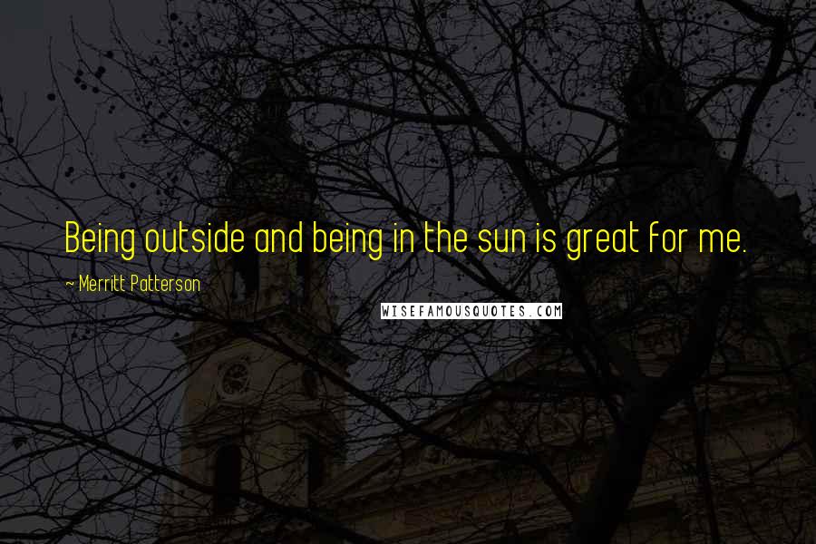 Merritt Patterson Quotes: Being outside and being in the sun is great for me.