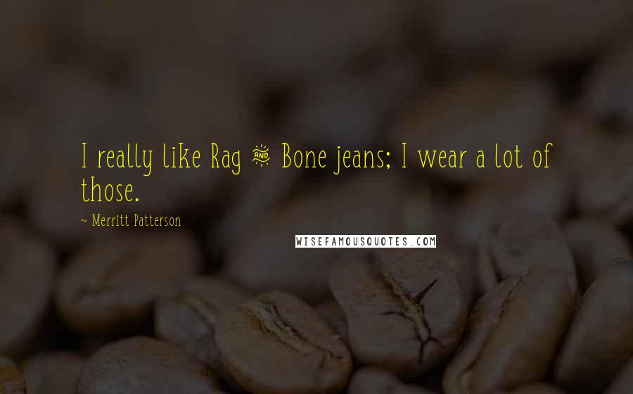 Merritt Patterson Quotes: I really like Rag & Bone jeans; I wear a lot of those.