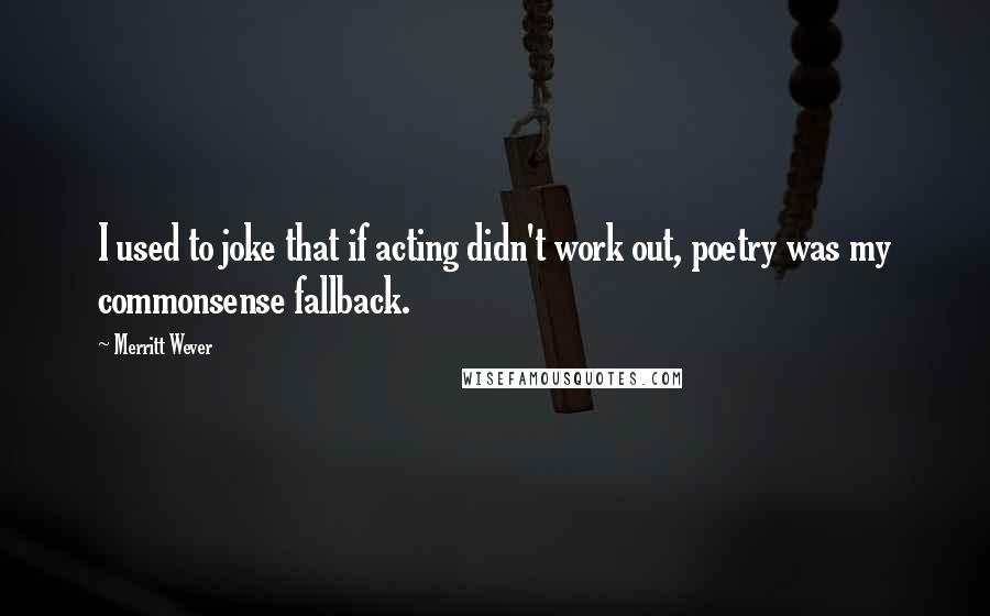 Merritt Wever Quotes: I used to joke that if acting didn't work out, poetry was my commonsense fallback.