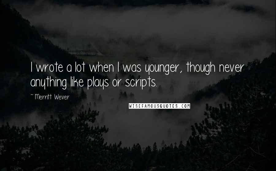 Merritt Wever Quotes: I wrote a lot when I was younger, though never anything like plays or scripts.