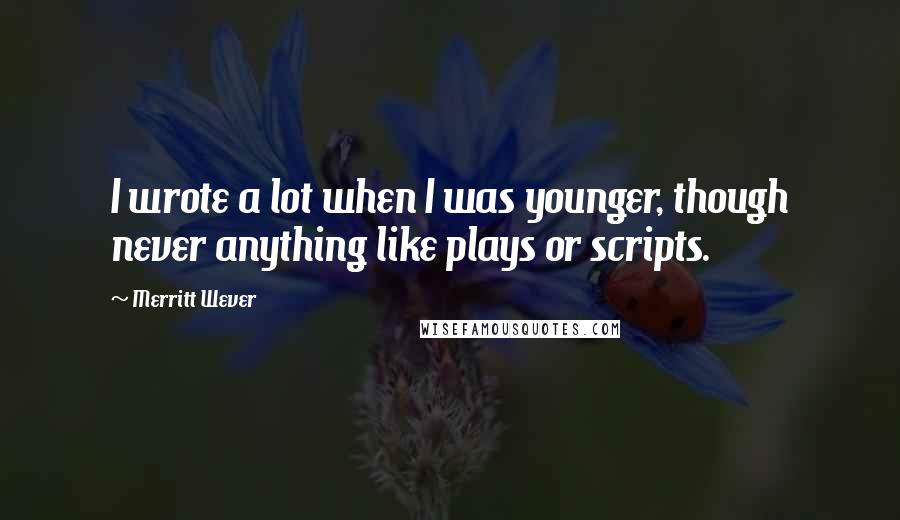 Merritt Wever Quotes: I wrote a lot when I was younger, though never anything like plays or scripts.