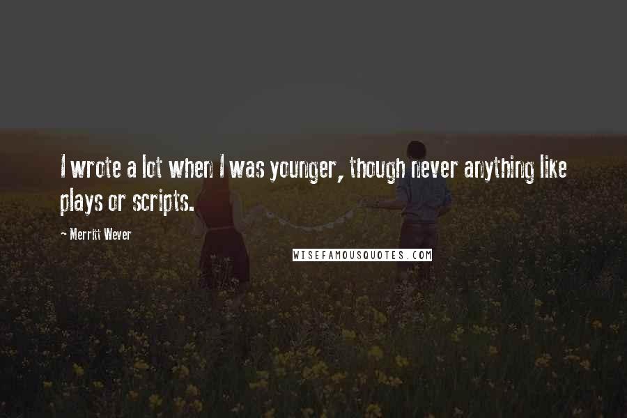 Merritt Wever Quotes: I wrote a lot when I was younger, though never anything like plays or scripts.
