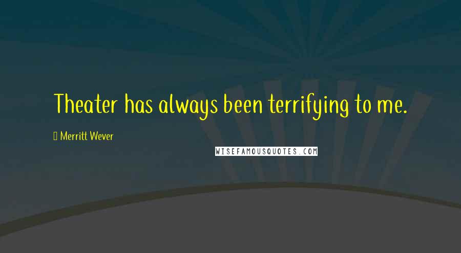 Merritt Wever Quotes: Theater has always been terrifying to me.