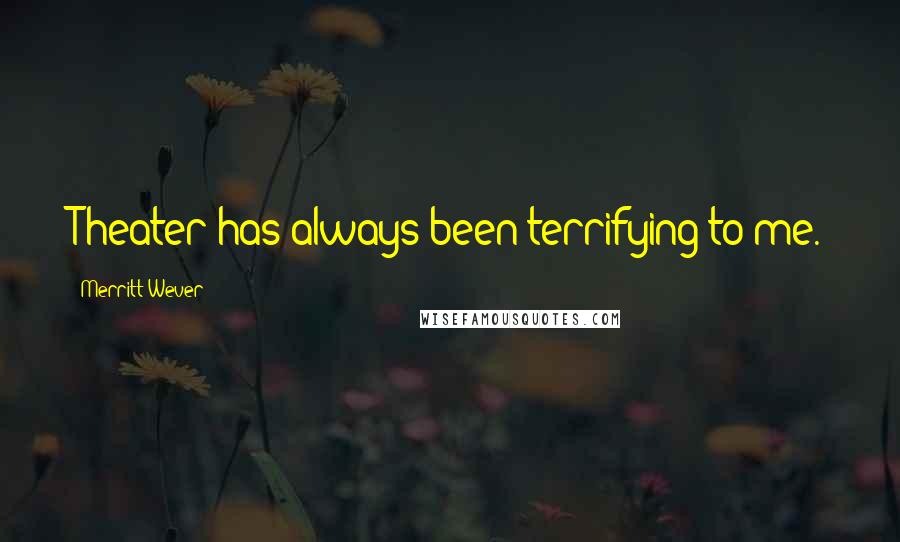 Merritt Wever Quotes: Theater has always been terrifying to me.