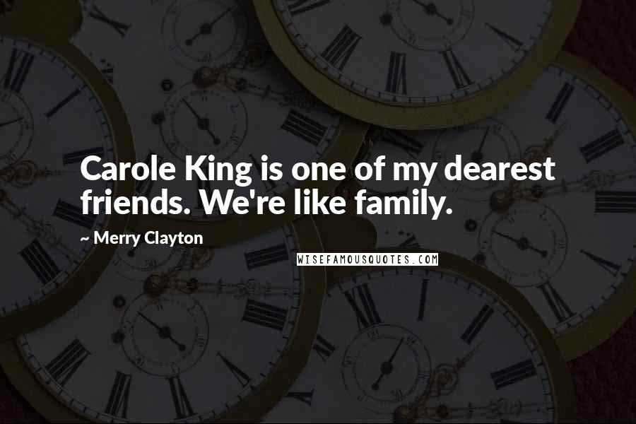 Merry Clayton Quotes: Carole King is one of my dearest friends. We're like family.