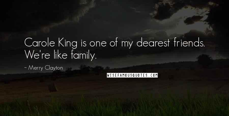 Merry Clayton Quotes: Carole King is one of my dearest friends. We're like family.