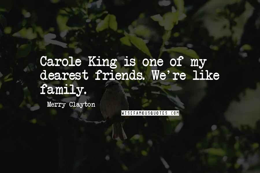Merry Clayton Quotes: Carole King is one of my dearest friends. We're like family.