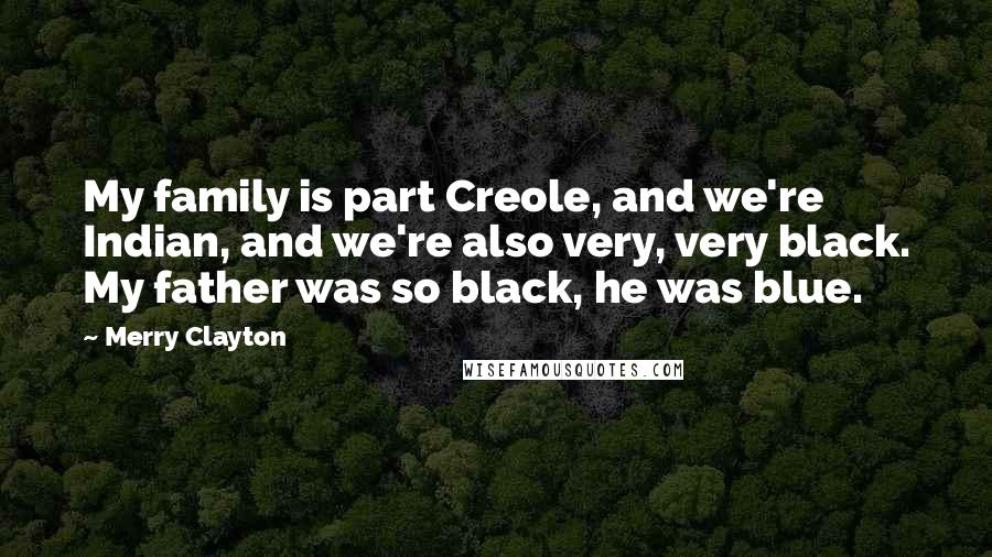Merry Clayton Quotes: My family is part Creole, and we're Indian, and we're also very, very black. My father was so black, he was blue.