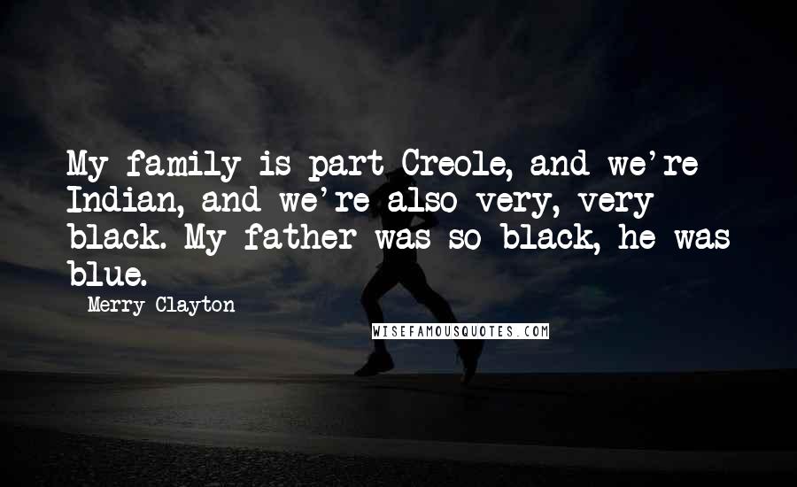 Merry Clayton Quotes: My family is part Creole, and we're Indian, and we're also very, very black. My father was so black, he was blue.