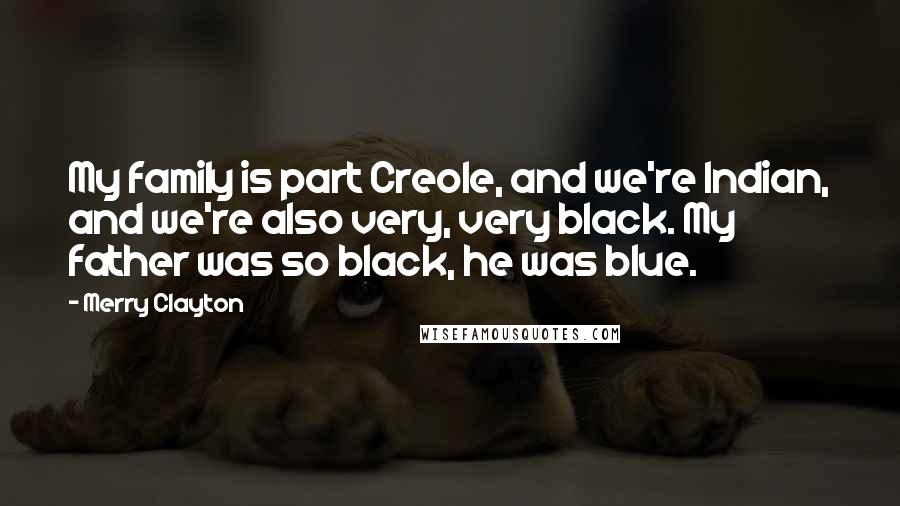 Merry Clayton Quotes: My family is part Creole, and we're Indian, and we're also very, very black. My father was so black, he was blue.