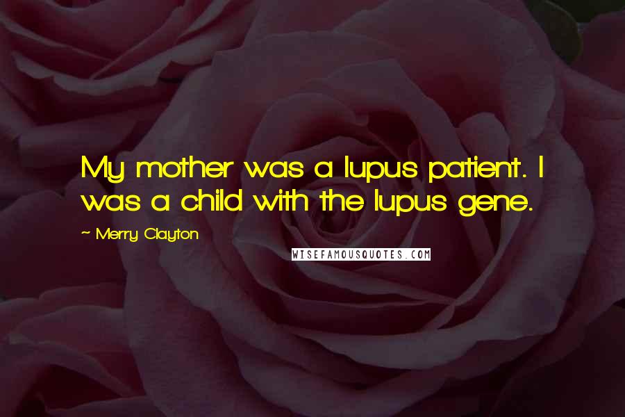 Merry Clayton Quotes: My mother was a lupus patient. I was a child with the lupus gene.