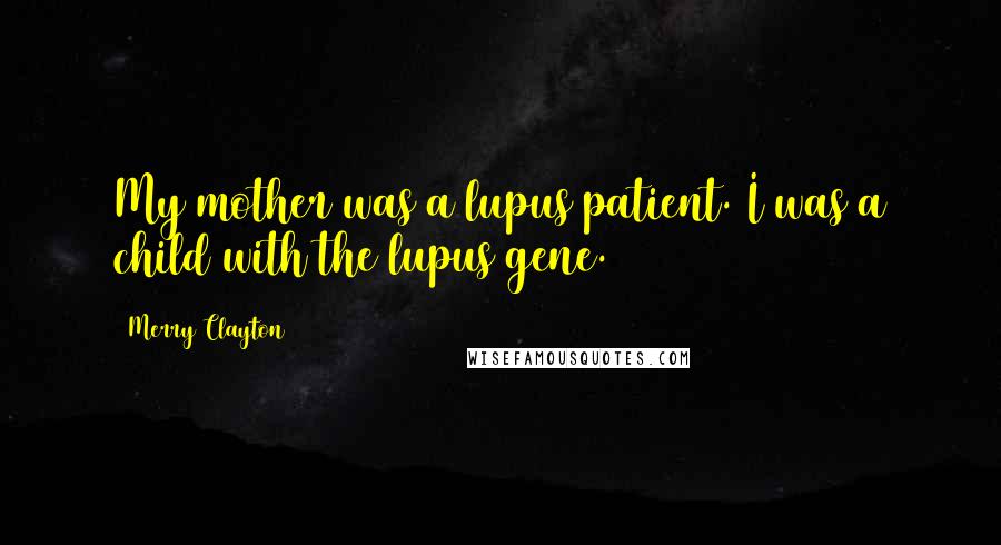 Merry Clayton Quotes: My mother was a lupus patient. I was a child with the lupus gene.