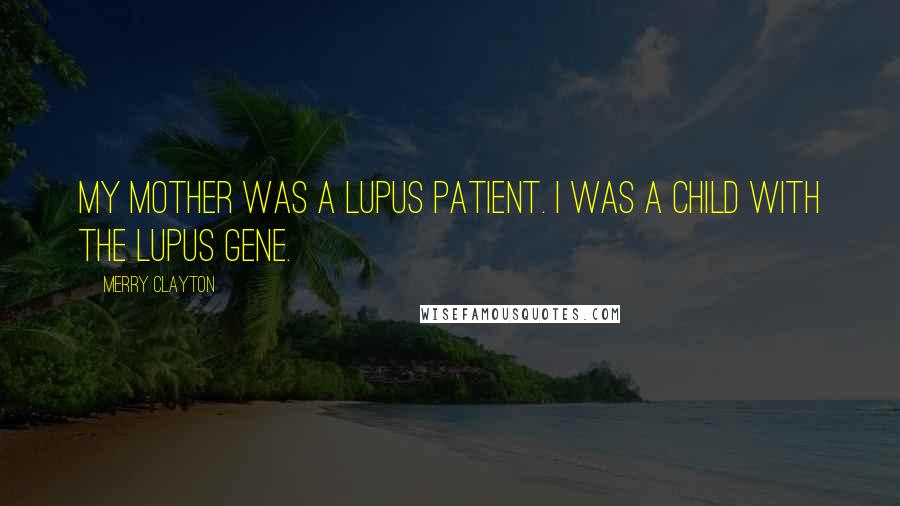 Merry Clayton Quotes: My mother was a lupus patient. I was a child with the lupus gene.