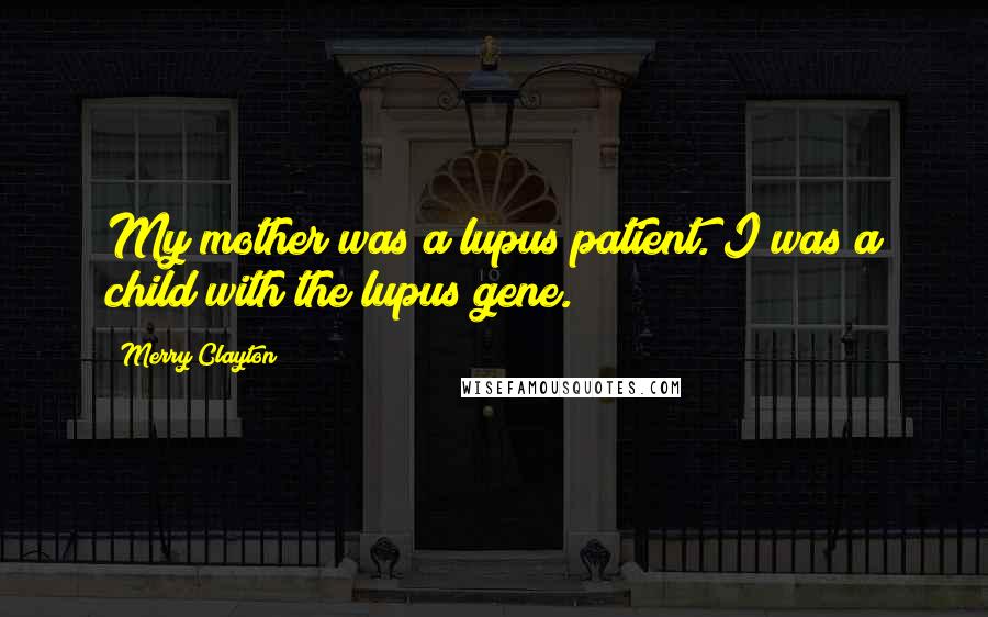 Merry Clayton Quotes: My mother was a lupus patient. I was a child with the lupus gene.