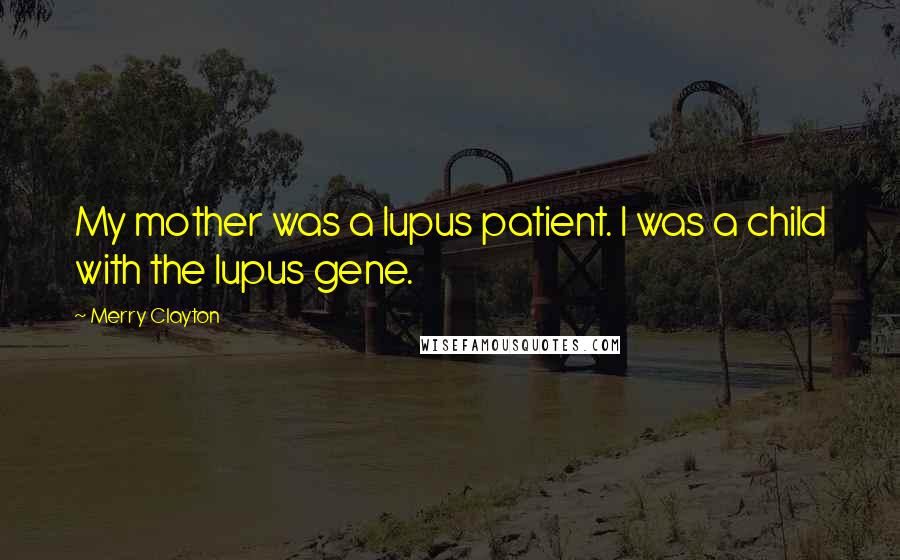 Merry Clayton Quotes: My mother was a lupus patient. I was a child with the lupus gene.