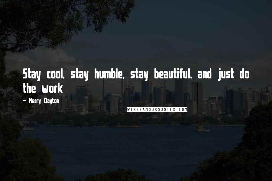 Merry Clayton Quotes: Stay cool, stay humble, stay beautiful, and just do the work