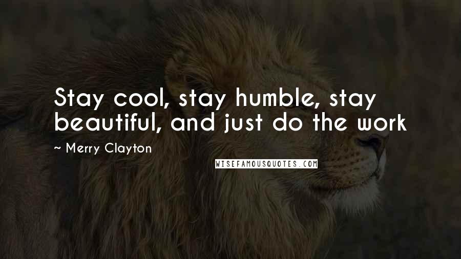 Merry Clayton Quotes: Stay cool, stay humble, stay beautiful, and just do the work