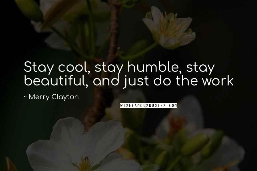 Merry Clayton Quotes: Stay cool, stay humble, stay beautiful, and just do the work