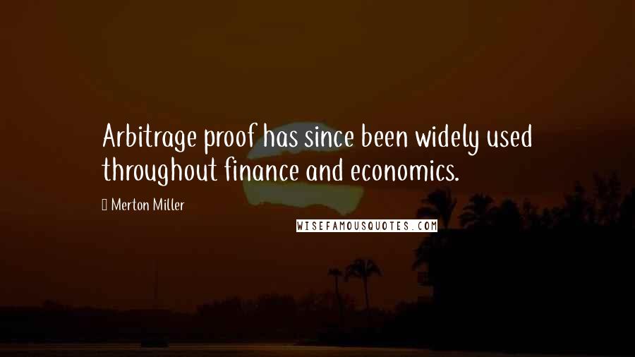 Merton Miller Quotes: Arbitrage proof has since been widely used throughout finance and economics.