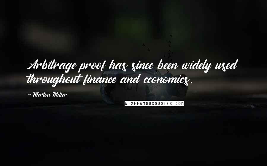 Merton Miller Quotes: Arbitrage proof has since been widely used throughout finance and economics.