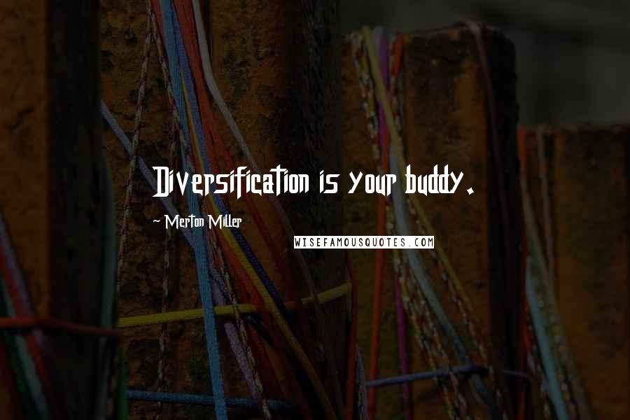 Merton Miller Quotes: Diversification is your buddy.