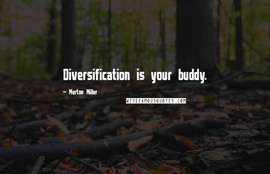 Merton Miller Quotes: Diversification is your buddy.