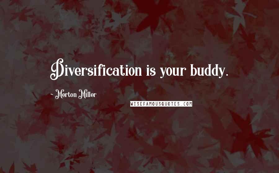 Merton Miller Quotes: Diversification is your buddy.