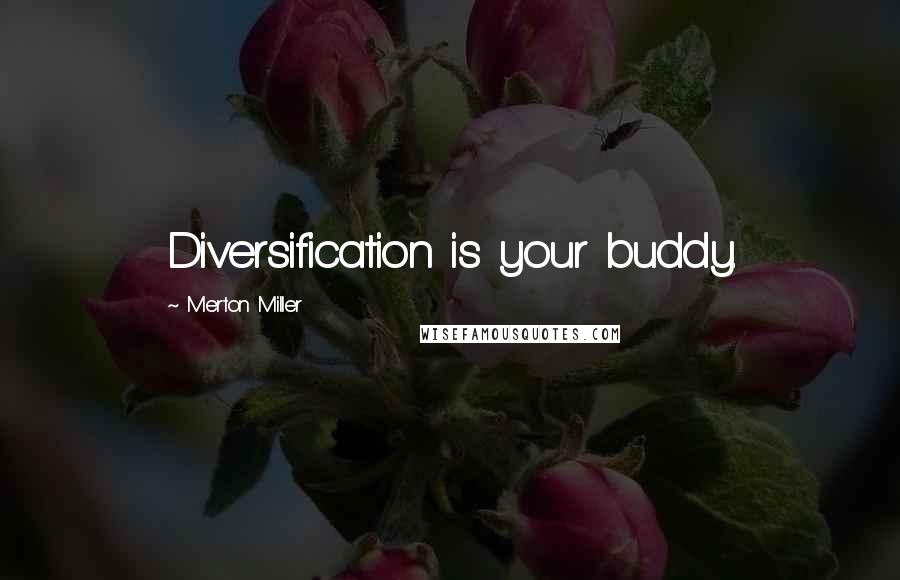 Merton Miller Quotes: Diversification is your buddy.