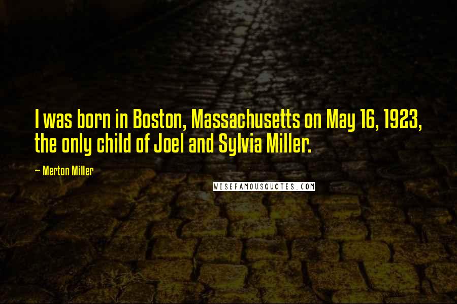 Merton Miller Quotes: I was born in Boston, Massachusetts on May 16, 1923, the only child of Joel and Sylvia Miller.