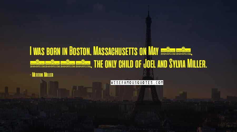 Merton Miller Quotes: I was born in Boston, Massachusetts on May 16, 1923, the only child of Joel and Sylvia Miller.