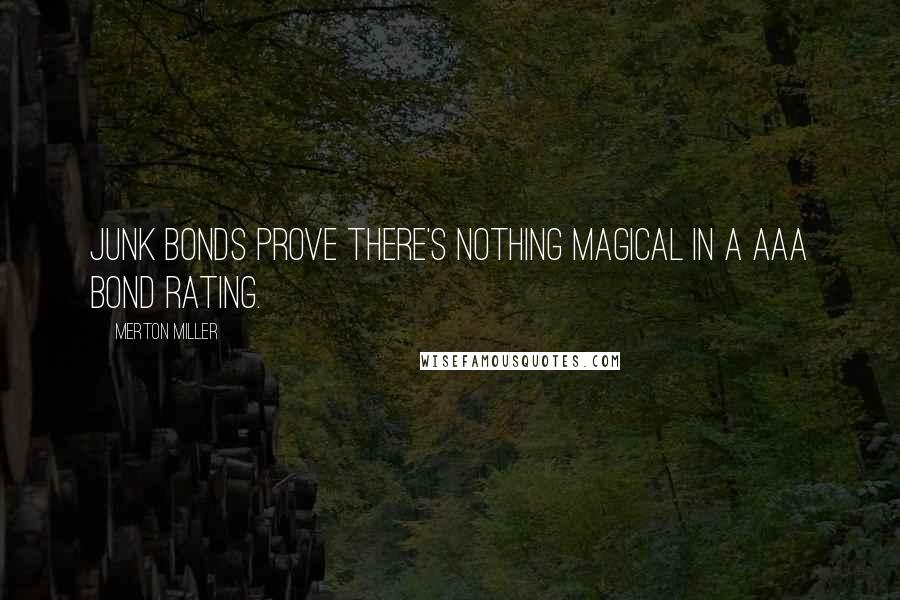 Merton Miller Quotes: Junk bonds prove there's nothing magical in a Aaa bond rating.