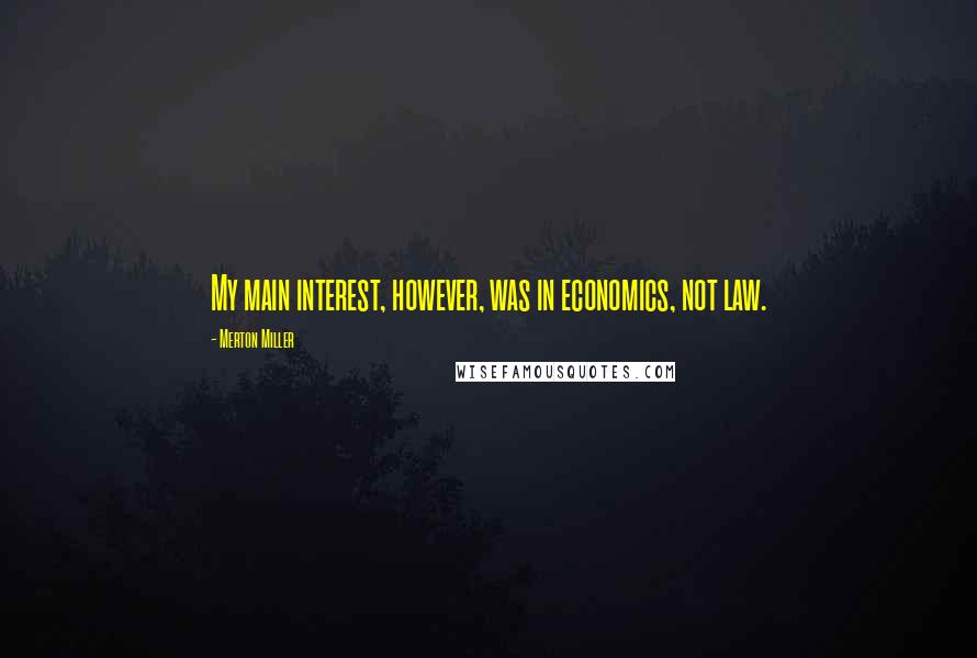 Merton Miller Quotes: My main interest, however, was in economics, not law.