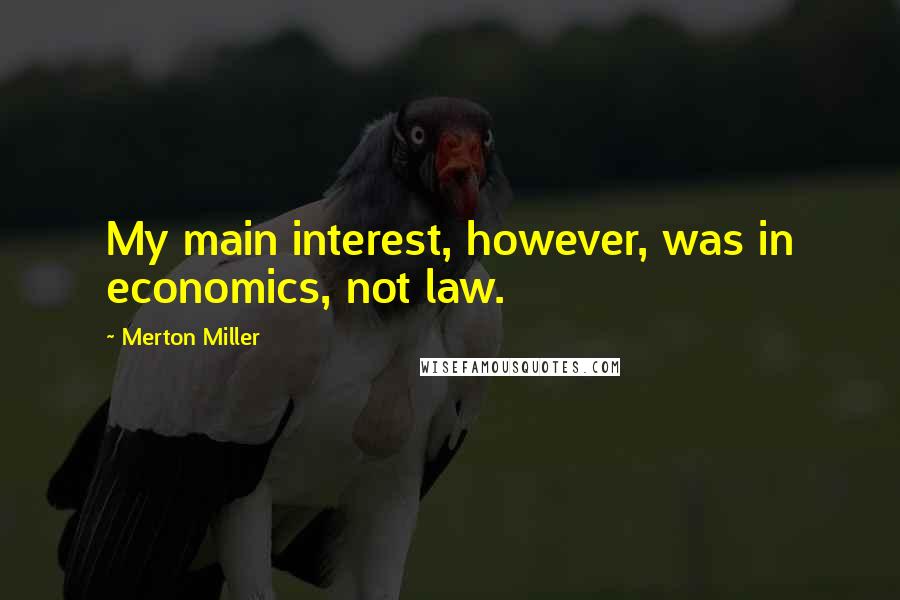 Merton Miller Quotes: My main interest, however, was in economics, not law.