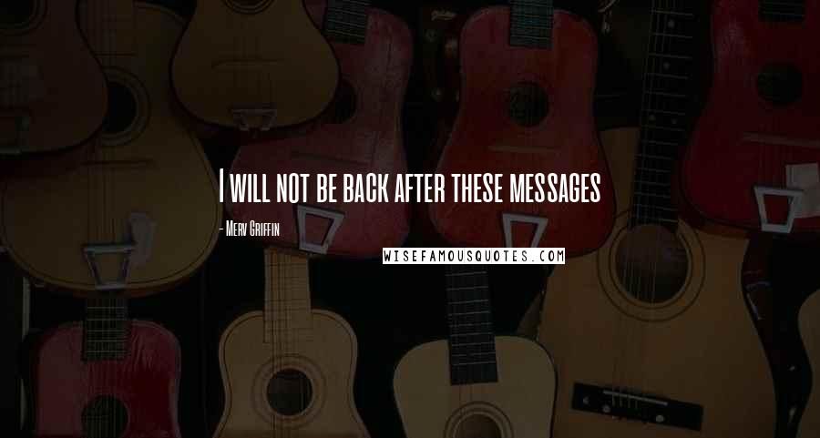 Merv Griffin Quotes: I will not be back after these messages