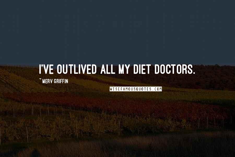 Merv Griffin Quotes: I've outlived all my diet doctors.