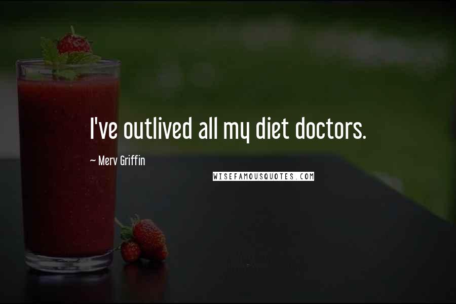 Merv Griffin Quotes: I've outlived all my diet doctors.