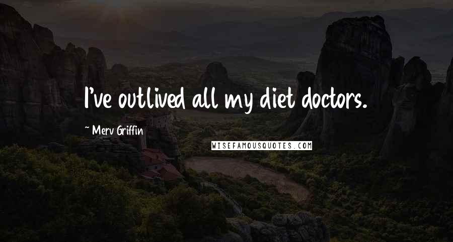 Merv Griffin Quotes: I've outlived all my diet doctors.