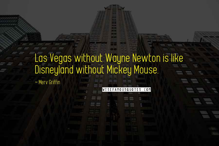 Merv Griffin Quotes: Las Vegas without Wayne Newton is like Disneyland without Mickey Mouse.