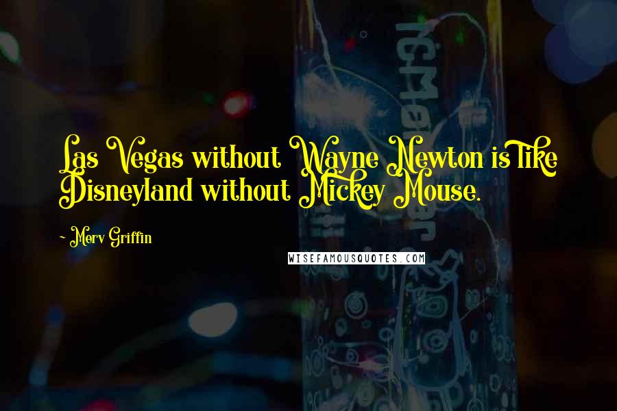 Merv Griffin Quotes: Las Vegas without Wayne Newton is like Disneyland without Mickey Mouse.