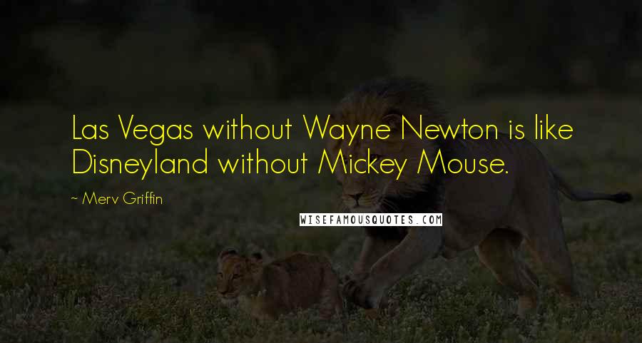 Merv Griffin Quotes: Las Vegas without Wayne Newton is like Disneyland without Mickey Mouse.