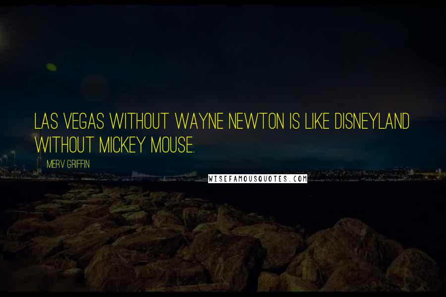 Merv Griffin Quotes: Las Vegas without Wayne Newton is like Disneyland without Mickey Mouse.