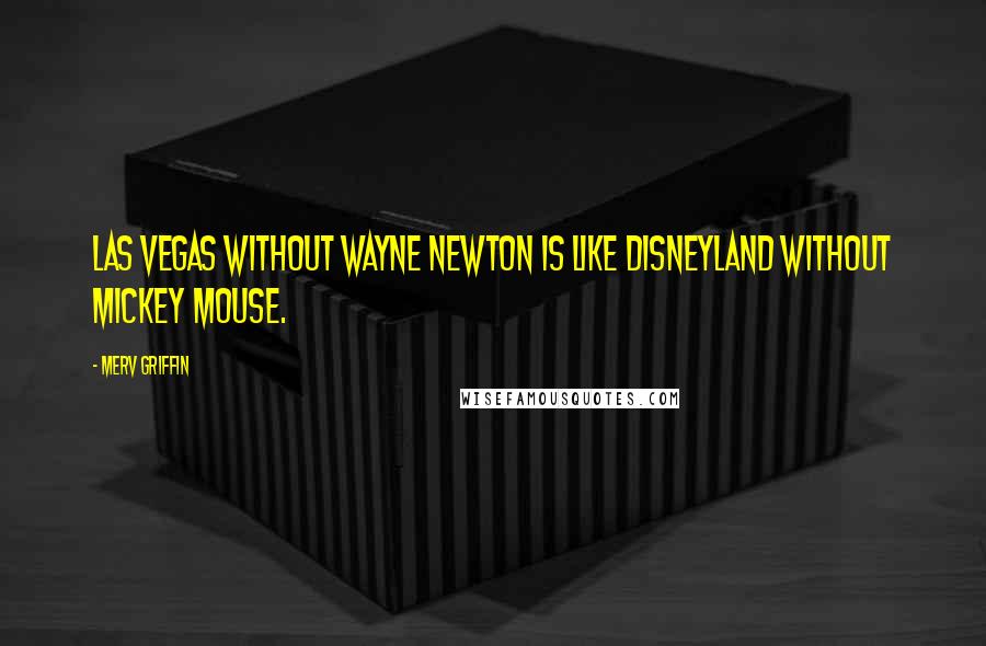 Merv Griffin Quotes: Las Vegas without Wayne Newton is like Disneyland without Mickey Mouse.